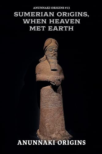 Sumerian Origins, When Heaven Met Earth (Anunnaki Origins, Band 13)