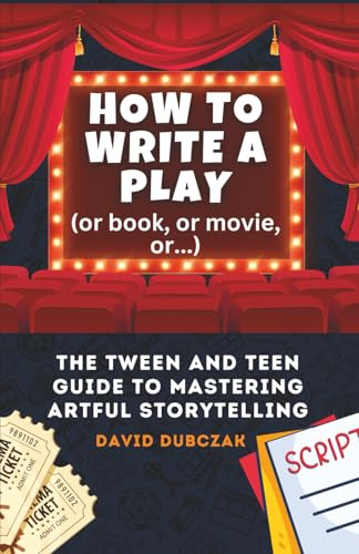 How to Write a Play: The Tween and Teen Guide to Mastering Artful Storytelling