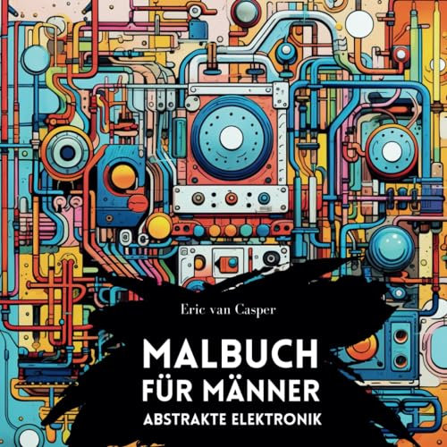 Malbuch für Männer: Abstrakte Elektronik: Geschenk für Männer I Elektronik Design I Technik Malbuch