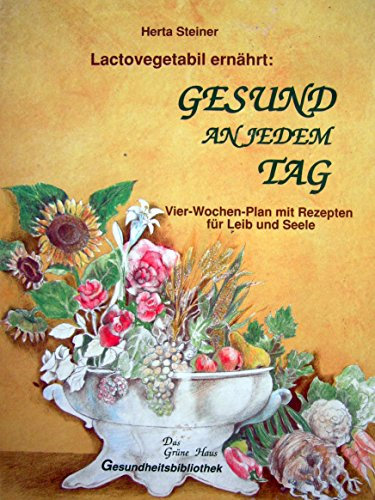 Lactovegetabil ernährt - Gesund an jedem Tag. Vier-Wochen-Plan mit Rezepten für Leib und Seele.