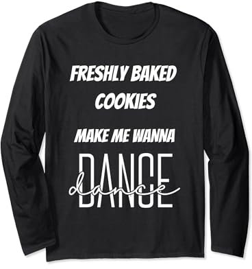 Frisch gebackene Kekse machen mich Wanna Dance Langarmshirt