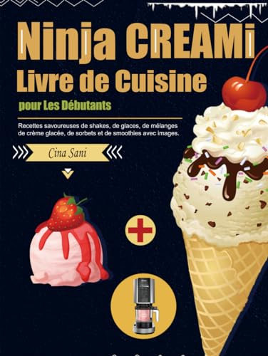 Livre de Cuisine Ninja CREAMi pour Les Débutants: Recettes savoureuses de shakes, de glaces, de mélanges de crème glacée, de sorbets et de smoothies avec images.
