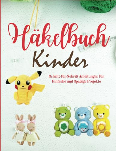 Häkelbuch Kinder: Schritt-für-Schritt Anleitungen für Einfache und Spaßige Projekte