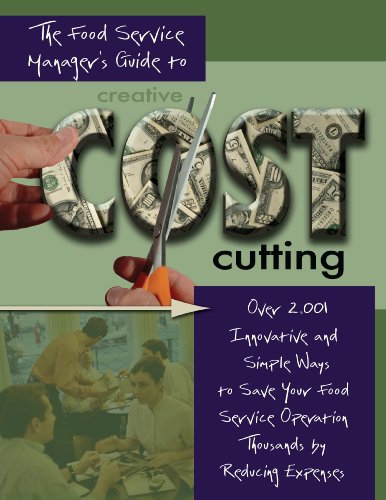 The Food Service Managers Guide to Creative Cost Cutting: Over 2001 Innovative and Simple Ways to Save Your Food Service Operation Thousands by Reducing Expenses (English Edition)