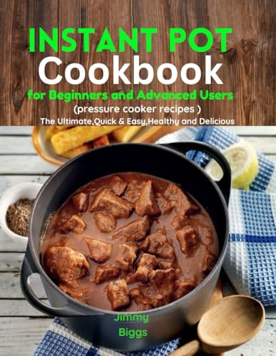Instant Pot Cookbook for Beginners and Advanced Users: (pressure cooker recipes ) The Ultimate,Quick & Easy,Healthy and Delicious