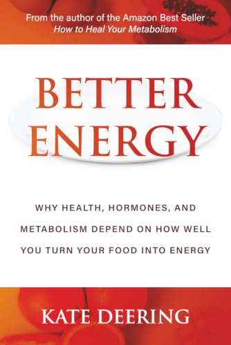 Better Energy: Why Health, Hormones, and Metabolism Depend on How Well You Turn Your Food Into Energy