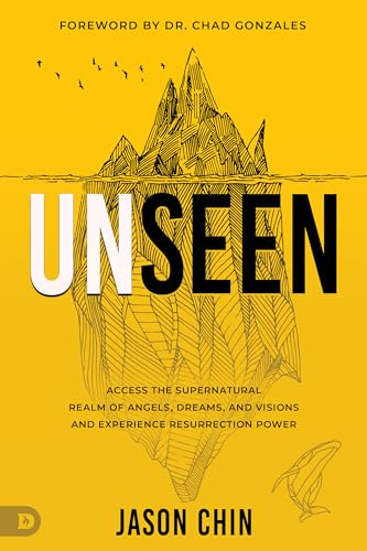 Unseen: Access the Supernatural Realm of Angels, Dreams, and Visions and Experience Resurrection Power