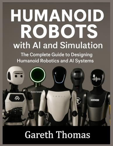 Humanoid Robots with AI and Simulation: The Complete Guide to Designing Humanoid Robotics and AI Systems (Humanoid Robotic Systems Engineering: Design, Deployment, and Operation of Humanoid Robots)