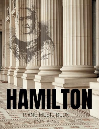 Hamilton Piano Music Book: Selection Of Iconic Songs From The Musical For Easy Piano