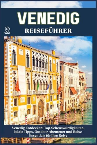 VENEDIG REISEFÜHRER: Top-Sehenswürdigkeiten, lokale Tipps, Outdoor-Abenteuer und Reise-Essentials für deine Reise