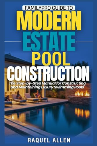 FamilyPro Guide to Modern Estate Pool Construction: The Step-by-Step Manual for Constructing and Maintaining Luxury Swimming Pools (FamilyPro Pool Builder Series, Band 2)