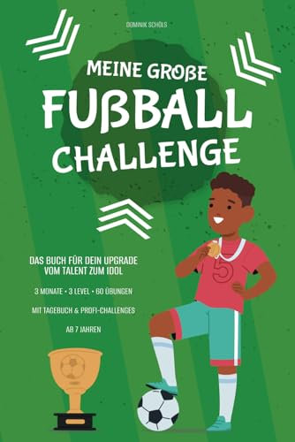 Meine große Fußball Challenge: Das Buch für dein Upgrade vom Talent zum Idol mit 60 Übungen für Kinder ab 7 Jahren
