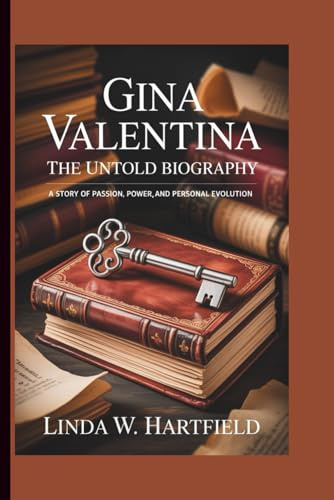 GINA VALENTINA: THE UNTOLD BIOGRAPHY: A STORY OF PASSION, POWER,AND PERSONAL EVOLUTION