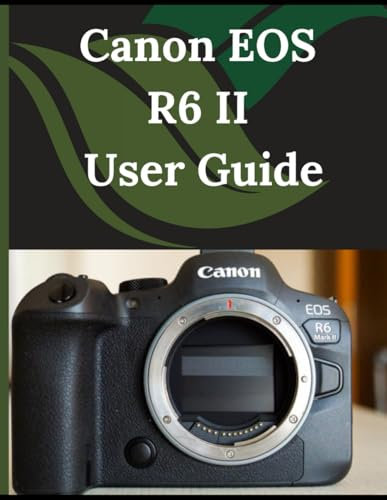 Canon EOS R6 II User Guide: From Beginner to Advanced Mastering the Canon EOS R6 II