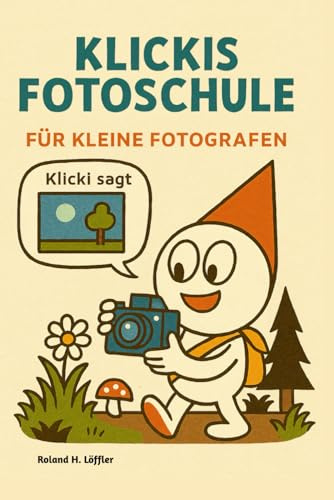 Klickis Fotoschule - Fotografieren lernen für kleine Fotografen: Kreatives Lernen mit Klicki (Fotografiebücher, Band 6)