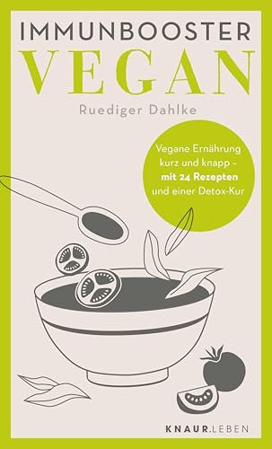 Immunbooster vegan: Vegane Ernährung kurz und knapp - mit 24 Rezepten und einer Detox-Kur (Natürliche Stärkung des Immunsystems)