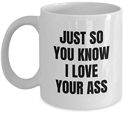 MIPOMALL Just So You Know I Love Your Ass - Valentines Gifts for Him Or Her - Romantic Coffee Mug Tea Cup for Christmas Birthday Present for Any Occassion - Wm2679