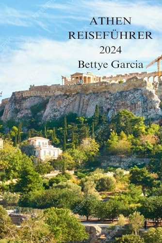ATHEN REISEFÜHRER 2024: Abseits der ausgetretenen Pfade in Athen: Erkundung von Stadtvierteln, pulsierendem Nachtleben, Kulturinteressierten, köstlicher Küche, Sehenswürdigkeiten abseits