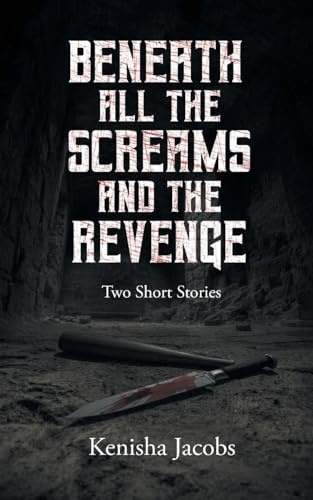 Beneath All the Screams and The Revenge: Two Short Stories