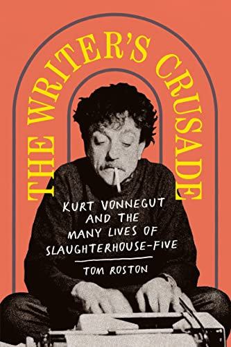 The Writer's Crusade: Kurt Vonnegut and the Many Lives of Slaughterhouse-Five (Books About Books)