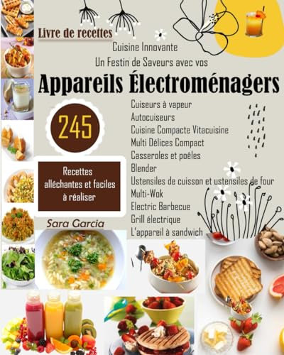Livre de recettes Cuisine Innovante :Un Festin de Saveurs avec vos Appareils Électroménagers Cuiseurs à vapeur Autocuiseurs Cuisine Compacte: Délices ... four Wok 245 Recettes alléchantes et faciles