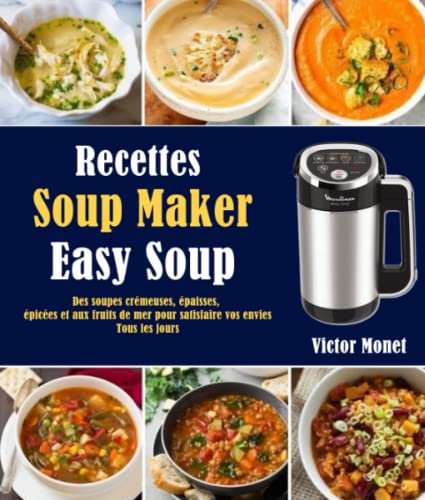 Recettes Soup Maker (Easy Soup): Des soupes crémeuses, épaisses, épicées et aux fruits de mer pour satisfaire vos envies tous les jours
