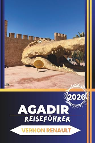 AGADIR REISEFÜHRER 2026: Entdecken Sie Top-Attraktionen, Strände, Kultur, Essen, Abenteuer, Reisepläne und praktische Reisetipps für Erstbesucher und Rückkehrer