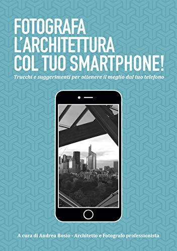 Fotografa l'architettura col tuo smartphone - Scopri i trucchi per realizzare meravigliose fotografie d’architettura col tuo smartphone