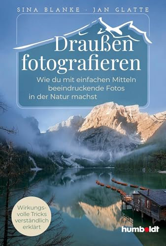 Draußen fotografieren: Wie du mit einfachen Mitteln beeindruckende Fotos in der Natur machst. Wirkungsvolle Tricks verständlich erklärt