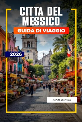 CITTÀ DEL MESSICO GUIDA DI VIAGGIO 2026: Antiche rovine, sapori audaci e cultura vibrante nel cuore del Messico