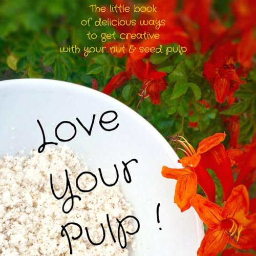Love Your Pulp ! Version 1: 12 Delicious Nut Pulp* Recipes From Your Home-made Nut Milk. Easy, Fun, Healthy & Gourmet. Paleo, Keto & Gluten Free. * Includes Oats & Seeds.