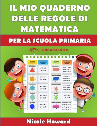 IL MIO QUADERNO DELLE REGOLE DI MATEMATICA: Per la Scuola Primaria, tutte le regole di aritmetica e geometria condensate in un libro a colori di facile consultazione.