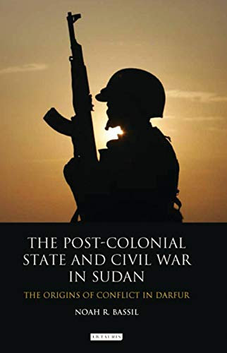 The Post-Colonial State and Civil War in Sudan: The Origins of Conflict in Darfur (International Library of African Studies) (English Edition)