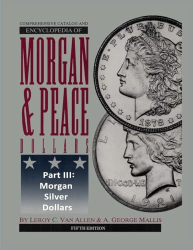 Comprehensive Catalog and Encyclopedia of Morgan & Peace Silver Dollars 5th Edition-Part III