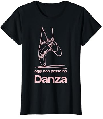 Oggi Non Posso Ho Danza Regali Ballerina Danza Classica Maglietta