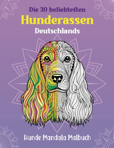 Die 30 beliebtesten Hunderassen Deutschlands - Hunde Mandala Malbuch: Mandalas Malbuch für Erwachsene mit 30 wunderschöne Hunderassen zum Ausmalen & ... Geschenk für Hundeliebhaber jeden Alters.