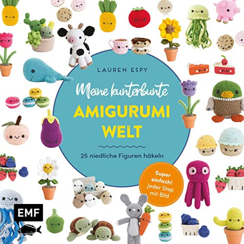 Meine kunterbunte Amigurumi-Welt – super einfach 25 niedliche Figuren häkeln: Jeder Step mit Bild: Kaktus, Sonnenblume, Qualle, Kuh, Cupcake, Donut, Pfirsich, Aubergine und viele mehr
