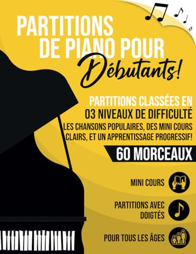 60 Partitions Piano pour Débutants: Partitions avec Doigtés, Classées en 3 Niveaux de Difficulté, Accompagnées de Mini Cours Pratiques pour Apprendre le Piano