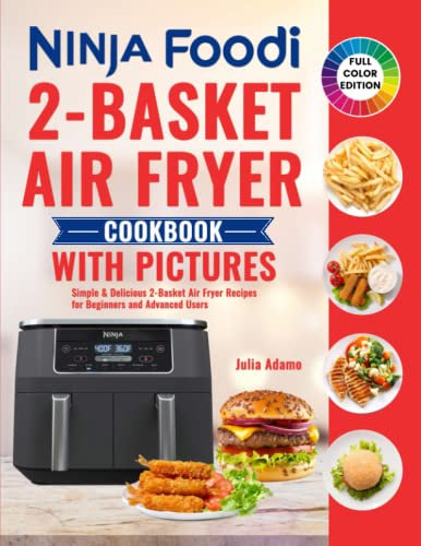 Ninja Foodi 2-Basket Air Fryer Cookbook with Pictures: Simple & Delicious 2-Basket Air Fryer Recipes for Beginners and Advanced Users