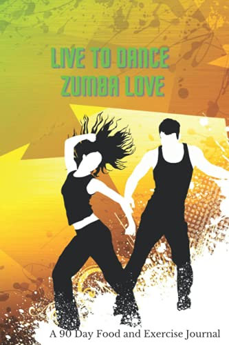 Live to Dance Zumba Love, A 90 day food and exercise journal, log, tracker, keeper, planner: 90 days of food and exercise tracking.