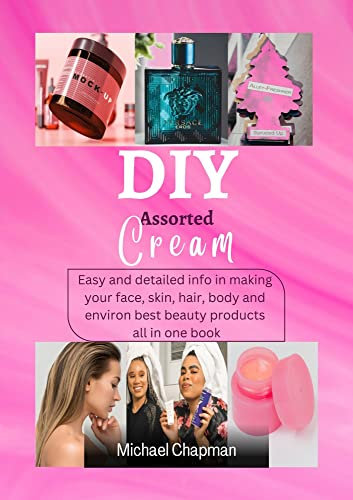 DIY Assorted Cream: Easy And Detailed information Methods In Making Your Body and Hair Cream, Hair Shampoo,and Conditioner, Hair Styling Gel and relaxer, ... spray and air freshener (English Edition)