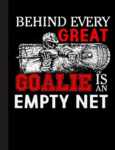 Behind Every Great Goalie Is An Empty Net Notebook: Lined Ruled 120 pages (8.5 x 11): Notebook Journal for Lacrosse Lover and School, Students, Teachers