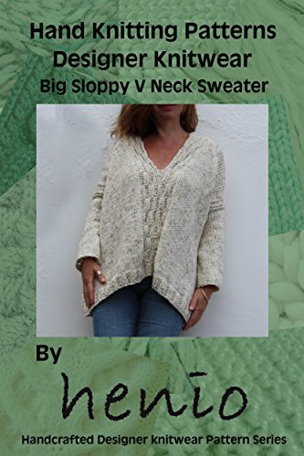 Hand Knitting Pattern: Designer Knitwear: Big Sloppy V Neck Sweater (Henio Handcrafted Designer Knitwear Single Pattern Series) (English Edition)