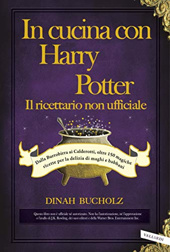 In cucina con Harry Potter - Il ricettario non ufficiale: Dalla Burrobirra ai Calderotti, oltre 150 magiche ricette per la delizia di maghi e babbani (Italian Edition)