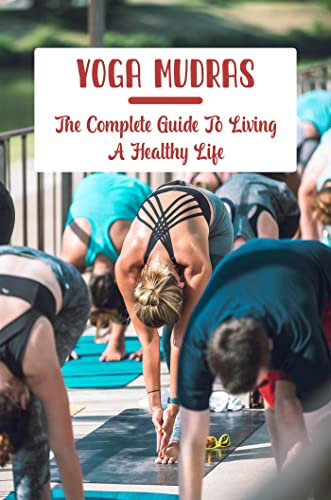 Yoga Mudras: The Complete Guide To Living A Healthy Life (English Edition)