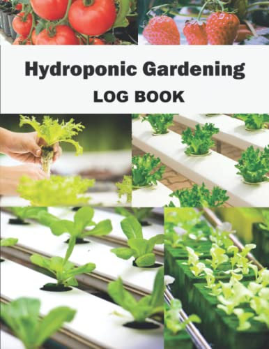 Hydroponic Gardening Log Book: For Daily Logging of your Planting System, including Crops Planted, Systems Checklist, Light Cycle, Nutrients Added and Reservoir Water Checklist.