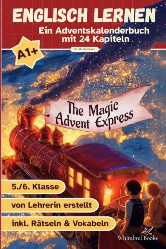 The Magic Advent Express - Ein englisches Adventskalenderbuch mit 24 Kurzgeschichten für Kinder 5. Klasse A1/A2: Eine magische Zugreise rund um die ... (Englisch lernen leicht gemacht)