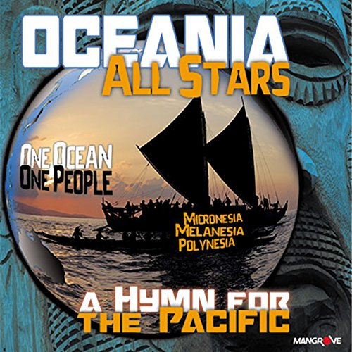 Oceania a Hymn for the Pacific (feat. Vanessa Quai, Laisa & Igelese Ete, Hinano, Kaobari, Shem, Edou, Avae, Honore Bearune, Makyhab, Eroni, Tevita, Justin Wellington) [Oceania All Stars]
