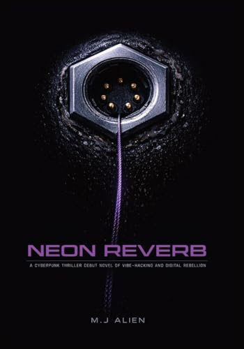 Neon Reverb: A Cyberpunk Thriller Debut Novel of Vibe-Hacking and Digital Rebellion