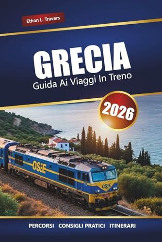 GRECIA GUIDA AI VIAGGI IN TRENO 2026: Itinerari panoramici, destinazioni principali, mappe e itinerari pratici